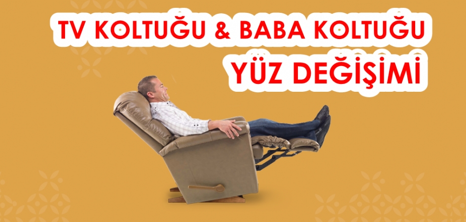 TV Koltuğu Döşeme, Baba Koltuğu Döşeme, Yüz Değişimi, Kaplama ve Tamir